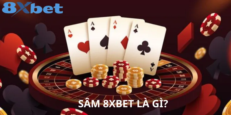 Chiến Thuật Chơi Sâm 8xbet – Lật Ngược Tình Thế Phút Chốc
